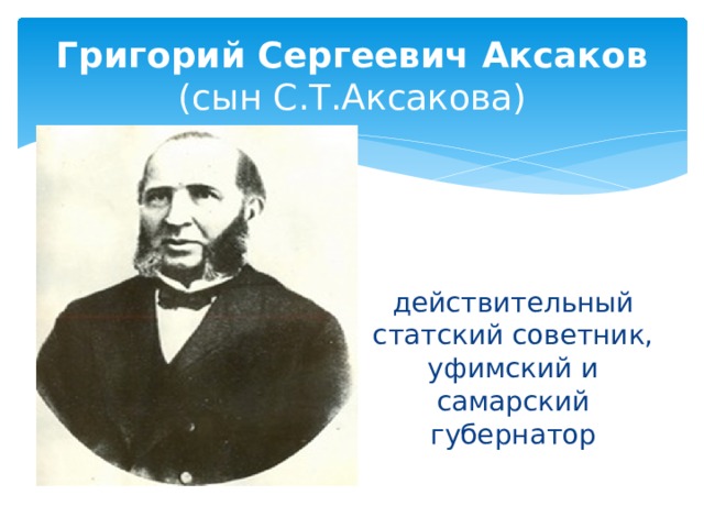 Григорий Сергеевич Аксаков   (сын С.Т.Аксакова) действительный статский советник, уфимский и самарский губернатор 