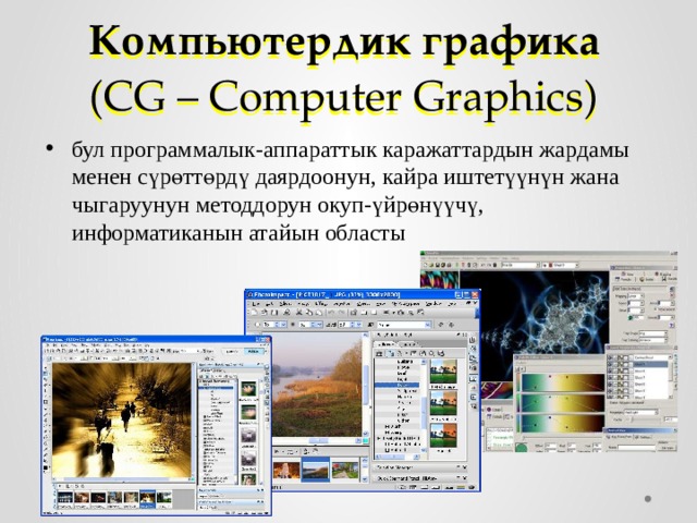 Компьютердик графика  (CG – Computer Graphics) бул программалык-аппараттык каражаттардын жардамы менен сүрөттөрдү даярдоонун, кайра иштетүүнүн жана чыгаруунун методдорун окуп-үйрөнүүчү, информатиканын атайын областы  