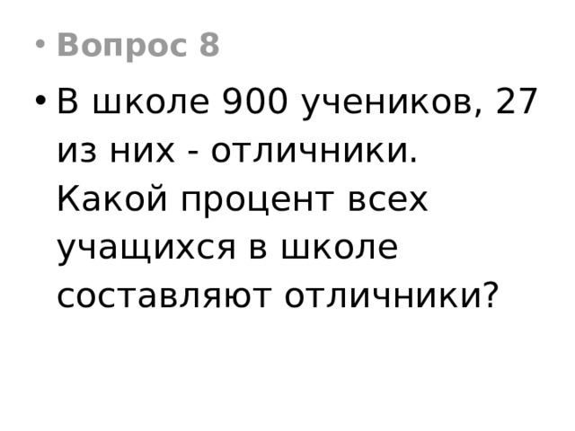 Вопрос 8 В школе 900 учеников, 27 из них - отличники. Какой процент всех учащихся в школе составляют отличники? 