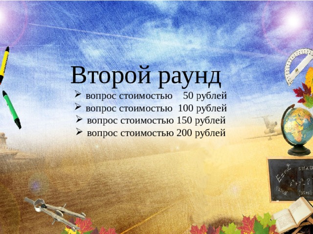  Второй раунд вопрос стоимостью 50 рублей вопрос стоимостью 100 рублей вопрос стоимостью 150 рублей вопрос стоимостью 200 рублей 