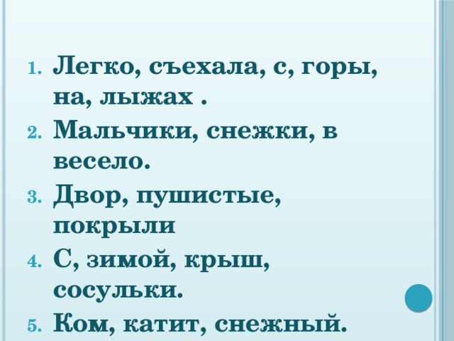 Легко, съехала, с, горы, на, лыжах . Мальчики, снежки, в весело. Двор, пушистые, покрыли С, зимой, крыш, сосульки. Ком, катит, снежный. 