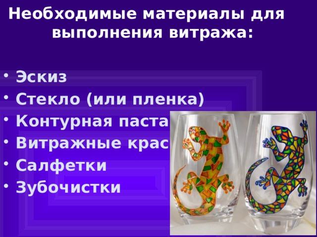 Необходимые материалы для выполнения витража:  Эскиз Стекло (или пленка) Контурная паста Витражные краски Салфетки Зубочистки 