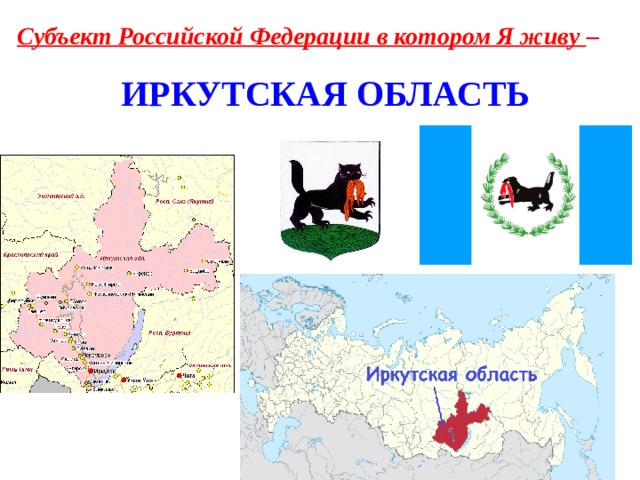 Субъект Российской Федерации в котором Я живу – ИРКУТСКАЯ ОБЛАСТЬ