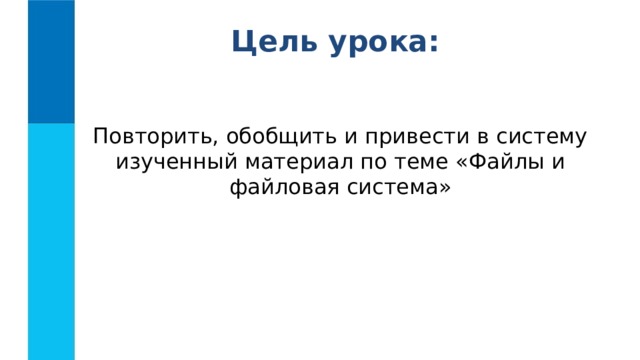 Цель урока: Повторить, обобщить и привести в систему изученный материал по теме «Файлы и файловая система» 