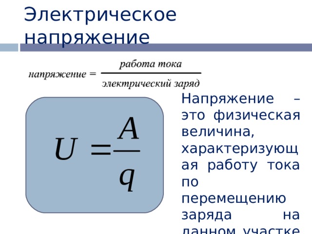 Электрическое напряжение Напряжение – это физическая величина, характеризующая работу тока по перемещению заряда на данном участке цепи 