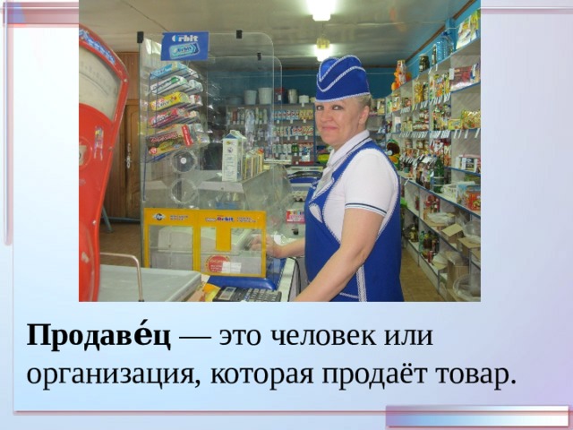Продаве́ц  — это человек или организация, которая продаёт товар.  