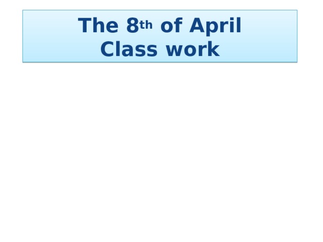 The 8 th of April Class work 