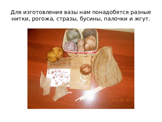 Для изготовления вазы нам понадобятся разные нитки, рогожа, стразы, бусины, палочки и жгут. 