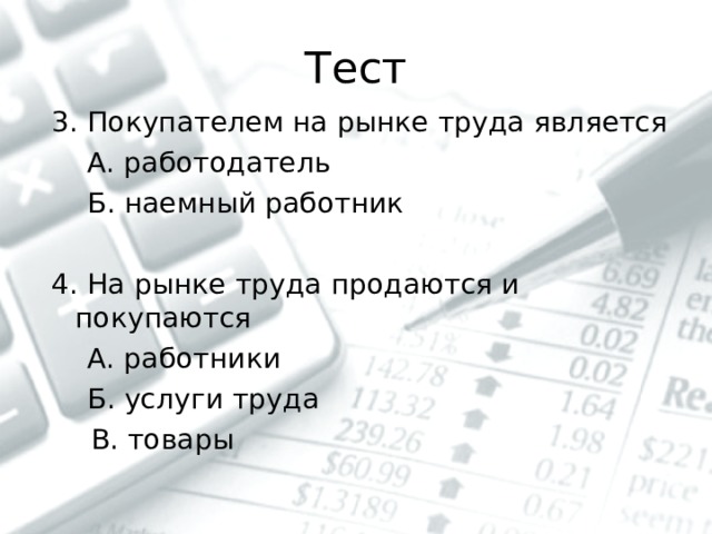 Тест 3. Покупателем на рынке труда является  А. работодатель  Б. наемный работник 4. На рынке труда продаются и покупаются  А. работники  Б. услуги труда  В. товары 