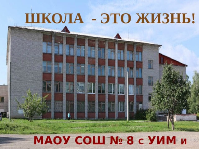 ШКОЛА - ЭТО ЖИЗНЬ! Маоу сош № 8 С уим И ая 