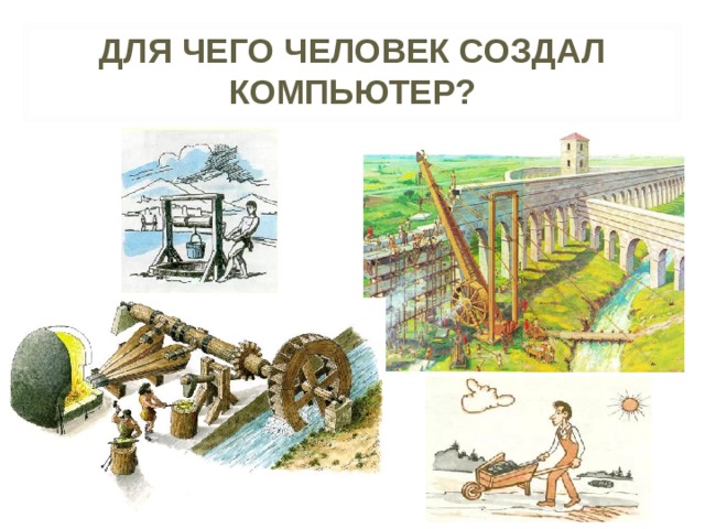 ДЛЯ ЧЕГО ЧЕЛОВЕК СОЗДАЛ КОМПЬЮТЕР? 