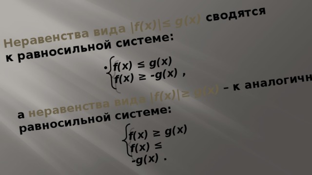 Неравенства вида |f(x)|≤ g(x)  сводятся к равносильной системе:   f(x) ≤ g(x)  f(x) ≥ -g(x) , а  неравенства вида |f(x)|≥ g(x)  – к аналогичной равносильной системе: f(x) ≥ g(x)  f(x) ≤ -g(x) . 