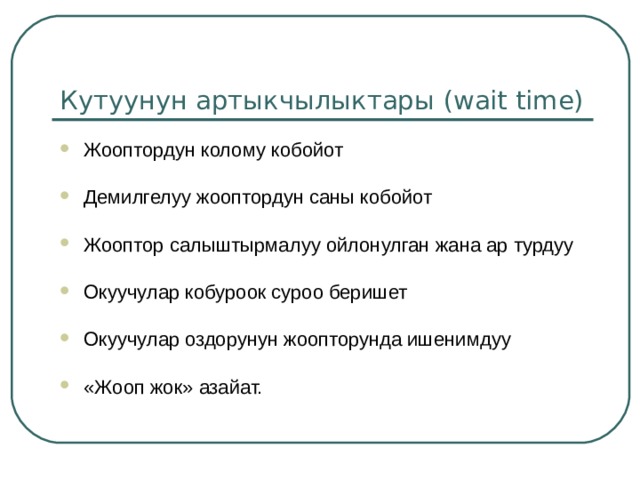 Минимум 3 секунд (кийинки суроону беруу, же кайталоо же кийинки окуучуга отуу учун) (кийинки суроону беруу, же кайталоо же кийинки окуучуга отуу учун) Ал эми ачык суроолордо 15 секундага дейре кутууго болот.  