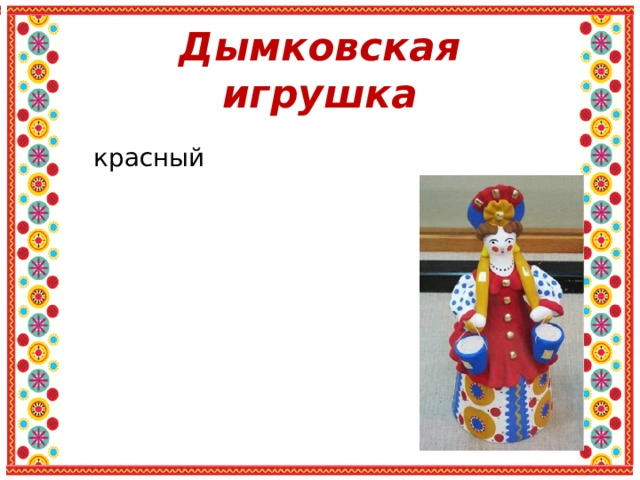Дымковская игрушка красный красный 17 желтый желтый зеленый зеленый синий синий оранжевый оранжевый малиновый малиновый 