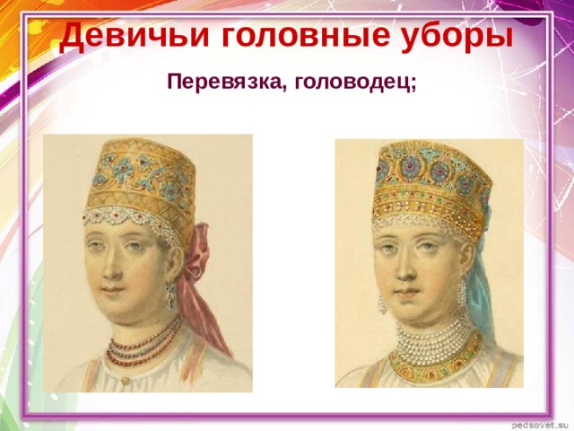 Девичьи головные уборы   Перевязка, головодец; 