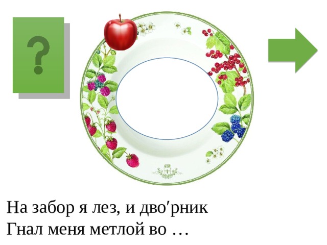 вто ʹ рн и к На забор я лез, и дво′рник Гнал меня метлой во … 