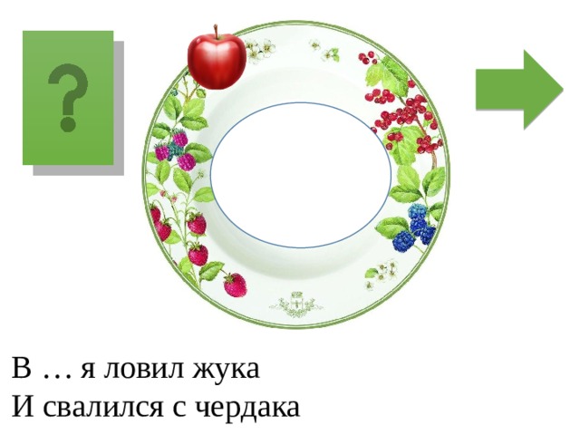 ср е да ′ В … я ловил жука И свалился с чердака 