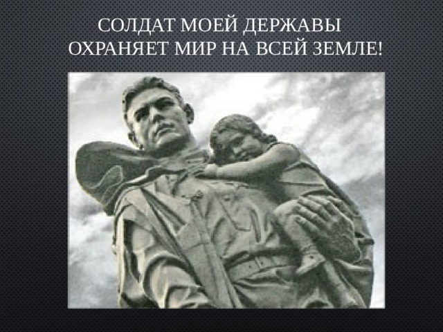 Солдат моей державы  Охраняет мир на всей земле!