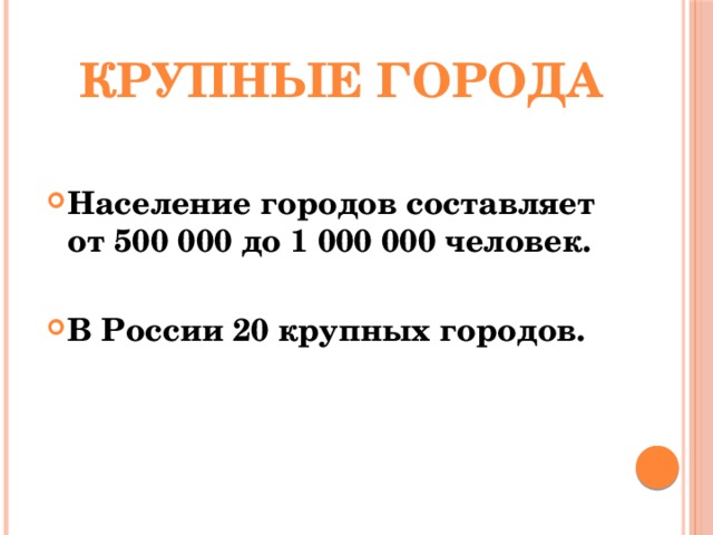 Крупные города Население городов составляет от 500 000 до 1 000 000 человек.  В России 20 крупных городов. 