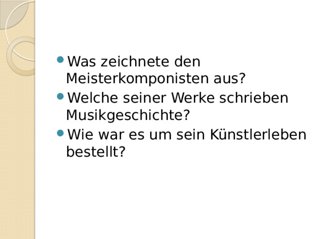 Was zeichnete den Meisterkomponisten aus? Welche seiner Werke schrieben Musikgeschichte? Wie war es um sein Künstlerleben bestellt? 