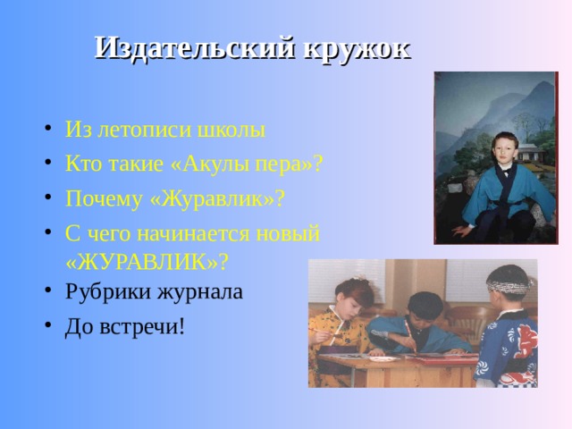 Издательский кружок Из летописи школы Кто такие «Акулы пера»? Почему «Журавлик»? С чего начинается новый «ЖУРАВЛИК»? Рубрики журнала До встречи!  