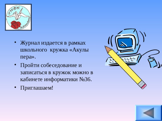 Журнал издается в рамках школьного кружка «Акулы пера». Пройти собеседование и записаться в кружок можно в кабинете информатики №36. Приглашаем!  