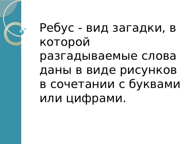 Ребус - вид загадки, в которой разгадываемые слова даны в виде рисунков в сочетании с буквами или цифрами. 