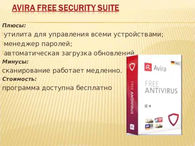 AVG AntiVirus Free Edition Плюсы: запрет на сбор информации о пользователе в сети; блокировка вредоносных ссылок; хорошие результаты в тестах независимых лабораторий; несколько технологий проактивной защиты; Минусы: защита от фишинга работает слабо. Стоимость:  программа бесплатная.  