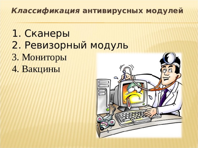 Классификация антивирусных модулей 1. Сканеры 2. Ревизорный модуль 3. Мониторы 4. Вакцины  