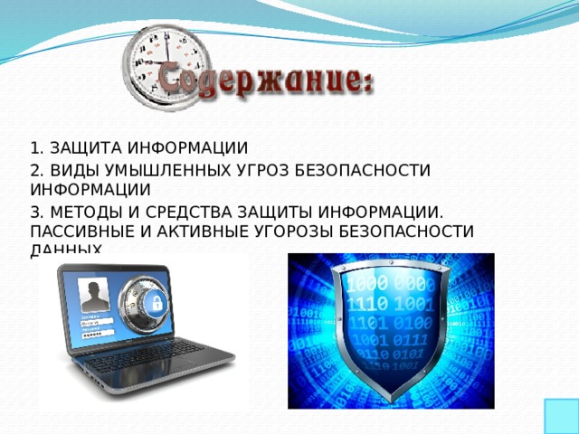 1. ЗАЩИТА ИНФОРМАЦИИ 2. ВИДЫ УМЫШЛЕННЫХ УГРОЗ БЕЗОПАСНОСТИ ИНФОРМАЦИИ 3. МЕТОДЫ И СРЕДСТВА ЗАЩИТЫ ИНФОРМАЦИИ. ПАССИВНЫЕ И АКТИВНЫЕ УГОРОЗЫ БЕЗОПАСНОСТИ ДАННЫХ 