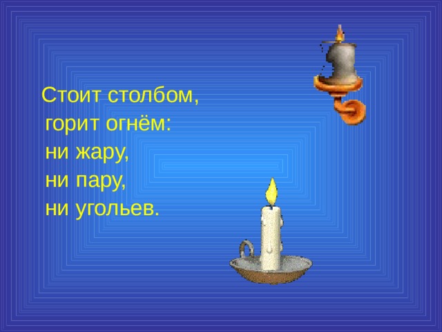 Стоит столбом,  горит огнём:  ни жару,  ни пару,  ни угольев. 