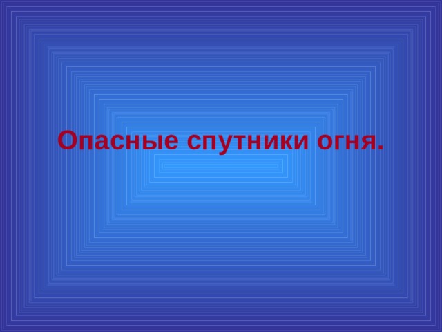 Опасные спутники огня. 