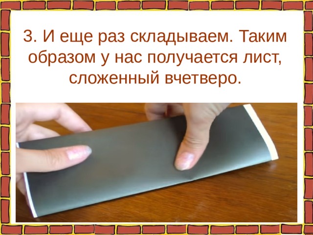 3. И еще раз складываем. Таким образом у нас получается лист, сложенный вчетверо. 