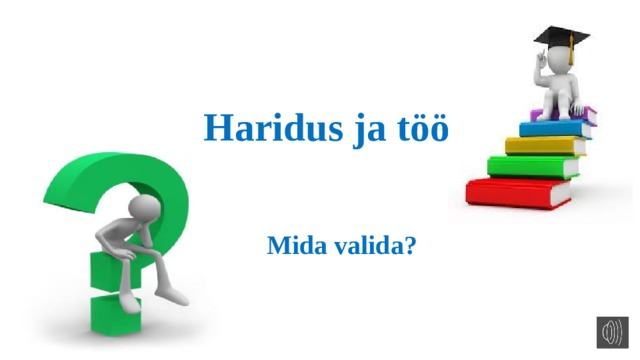  Haridus ja töö Mida valida? 