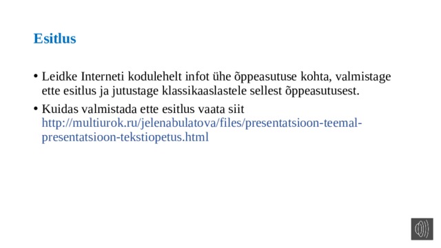 Esitlus Leidke Interneti kodulehelt infot ühe õppeasutuse kohta, valmistage ette esitlus ja jutustage klassikaaslastele sellest õppeasutusest. Kuidas valmistada ette esitlus vaata siit http://multiurok.ru/jelenabulatova/files/presentatsioon-teemal-presentatsioon-tekstiopetus.html 