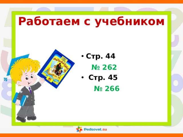 Работаем с учебником Стр. 44  № 262  Стр. 45  № 266 