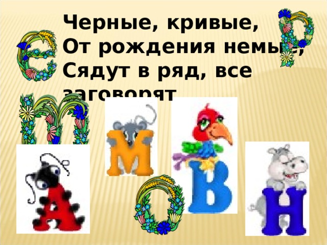 Черные, кривые, От рождения немые, Сядут в ряд, все заговорят 