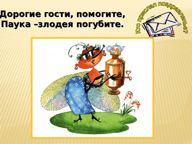 Дорогие гости, помогите, Паука –злодея погубите. 