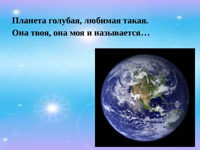 Планета голубая, любимая такая. Она твоя, она моя и называется…  