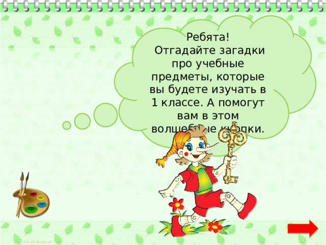 Ребята!  Отгадайте загадки про учебные предметы, которые вы будете изучать в 1 классе. А помогут вам в этом волшебные кнопки. 