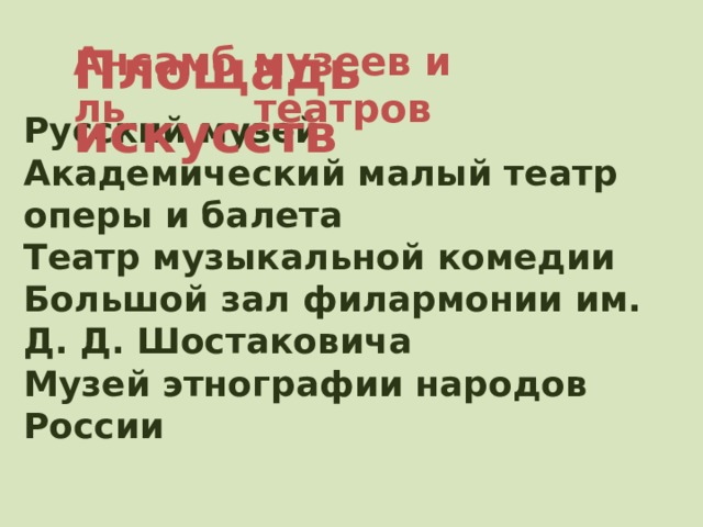 музеев и театров Ансамбль Площадь искусств Русский музей Академический малый театр оперы и балета Театр музыкальной комедии Большой зал филармонии им. Д. Д. Шостаковича Музей этнографии народов России 