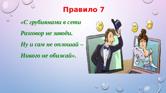 Правило 7 «С грубиянами в сети Разговор не заводи. Ну и сам не оплошай – Никого не обижай». 