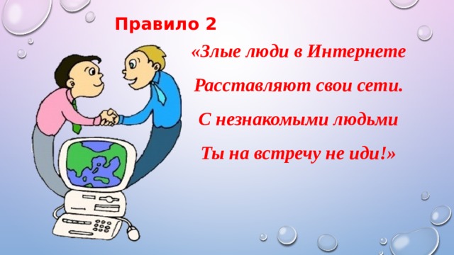 Правило 2 «Злые люди в Интернете Расставляют свои сети. С незнакомыми людьми Ты на встречу не иди!» 
