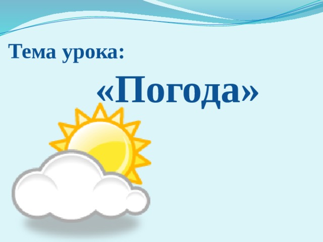    Тема урока:  «Погода» 