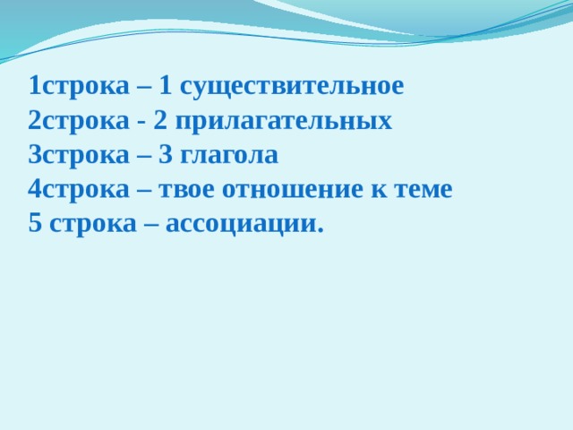 1строка – 1 существительное 2строка - 2 прилагательных 3строка – 3 глагола 4строка – твое отношение к теме 5 строка – ассоциации. 