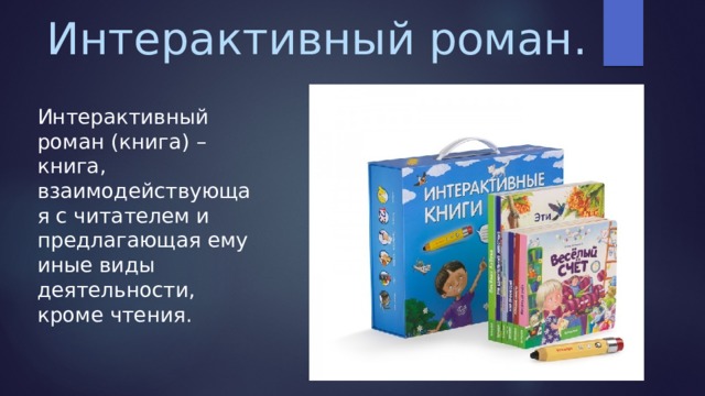 Интерактивный роман. Интерактивный роман (книга) – книга, взаимодействующая с читателем и предлагающая ему иные виды деятельности, кроме чтения.  