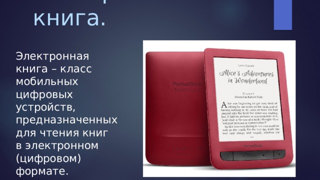 Электронная книга. Электронная книга – класс мобильных цифровых устройств, предназначенных для чтения книг в электронном (цифровом) формате. 