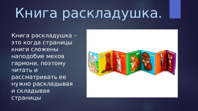 Книга раскладушка. Книга раскладушка – это когда страницы книги сложены наподобие мехов гармони, поэтому читать и рассматривать ее нужно раскладывая и складывая страницы 