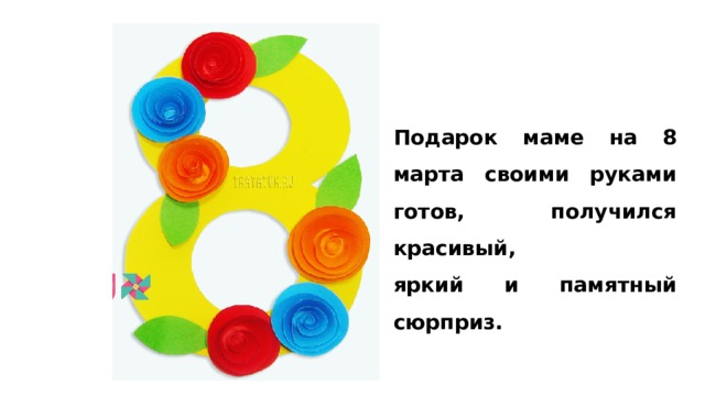Подарок маме на 8 марта своими руками готов, получился красивый, яркий и памятный сюрприз. 