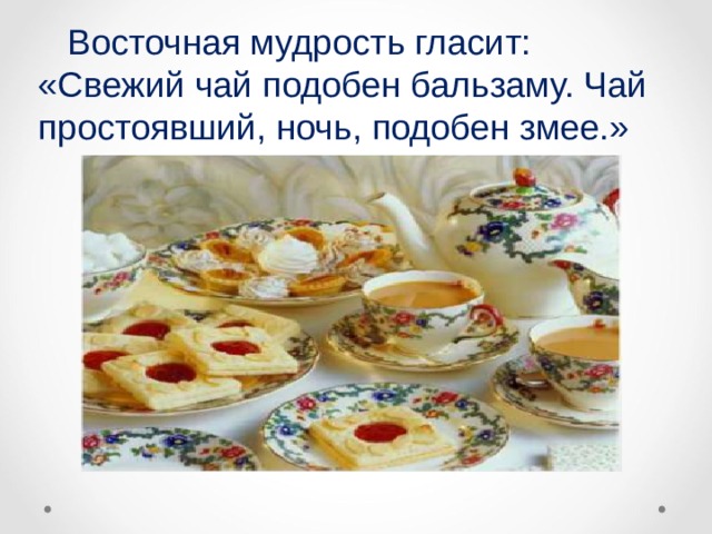  Восточная мудрость гласит: «Свежий чай подобен бальзаму. Чай простоявший, ночь, подобен змее.» 